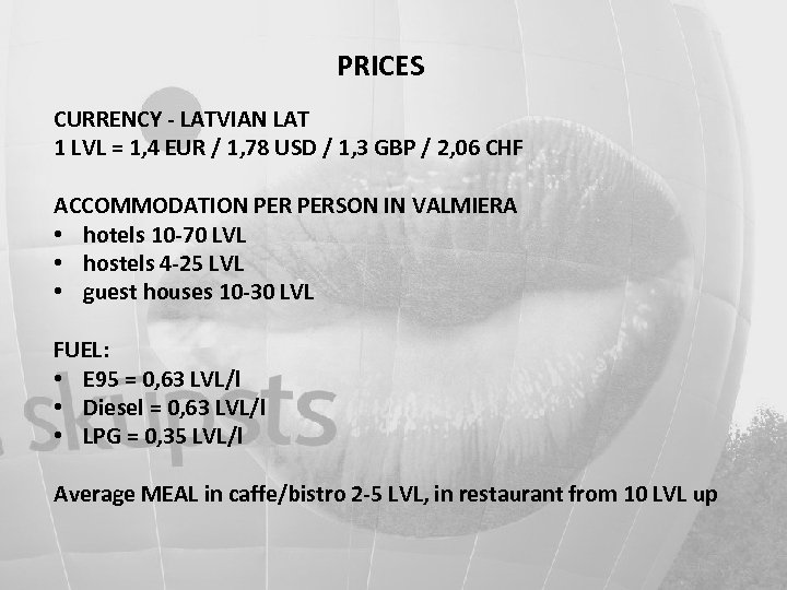 PRICES CURRENCY - LATVIAN LAT 1 LVL = 1, 4 EUR / 1, 78