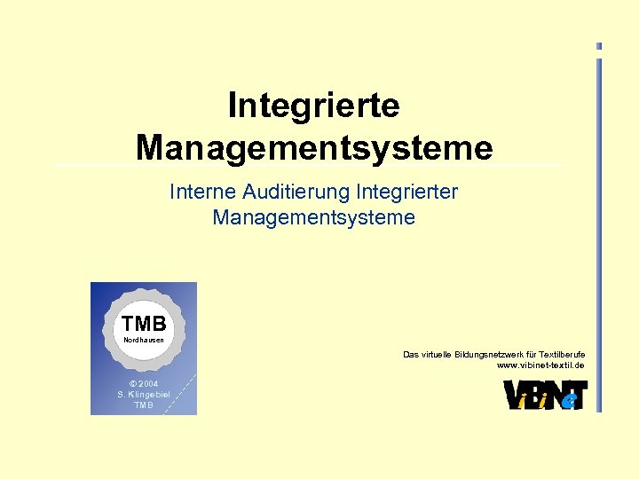 Integrierte Managementsysteme Interne Auditierung Integrierter Managementsysteme TMB Nordhausen Das virtuelle Bildungsnetzwerk für Textilberufe www.