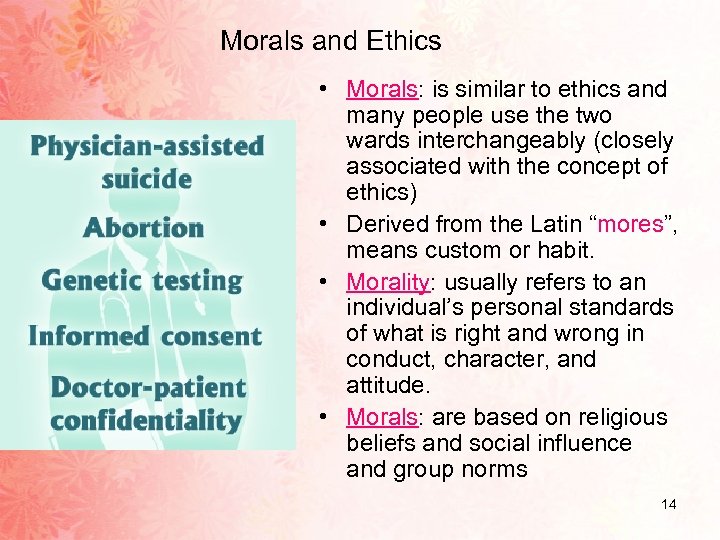 Morals and Ethics • Morals: is similar to ethics and many people use the