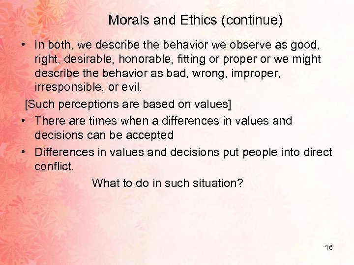 Morals and Ethics (continue) • In both, we describe the behavior we observe as