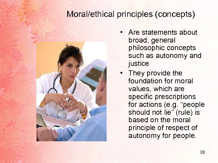 Moral/ethical principles (concepts) • Are statements about broad, general philosophic concepts such as autonomy