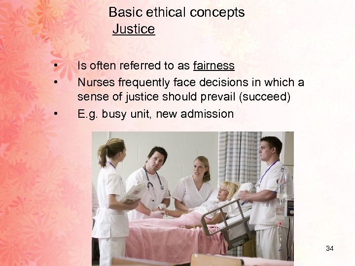 Basic ethical concepts Justice • • • Is often referred to as fairness Nurses