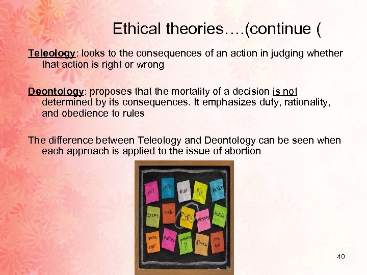 Ethical theories…. (continue ( Teleology: looks to the consequences of an action in judging