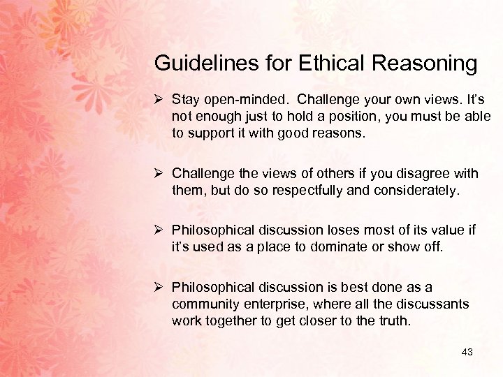 Guidelines for Ethical Reasoning Ø Stay open-minded. Challenge your own views. It’s not enough