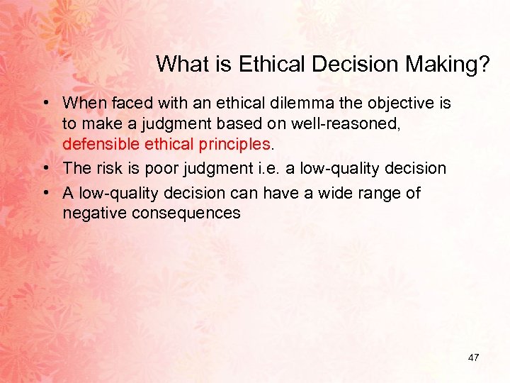 What is Ethical Decision Making? • When faced with an ethical dilemma the objective