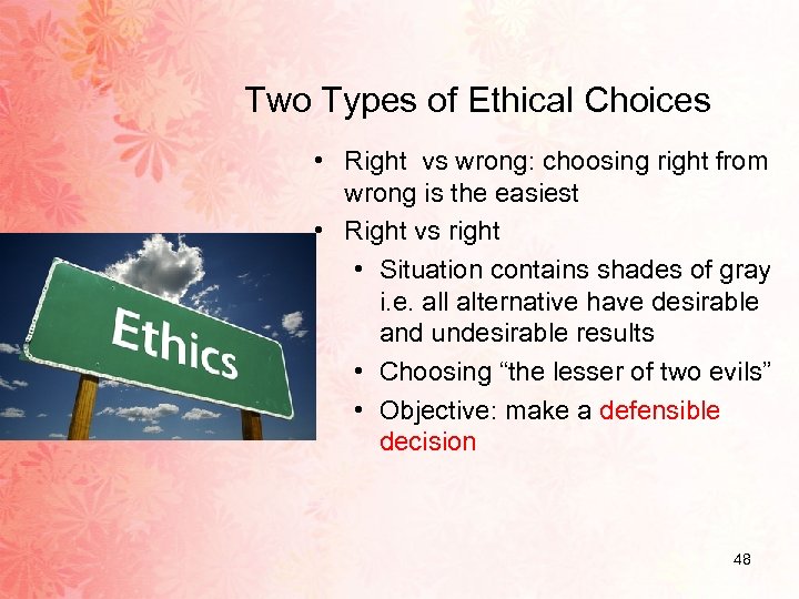 Two Types of Ethical Choices • Right vs wrong: choosing right from wrong is