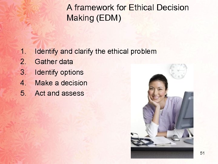 A framework for Ethical Decision Making (EDM) 1. 2. 3. 4. 5. Identify and