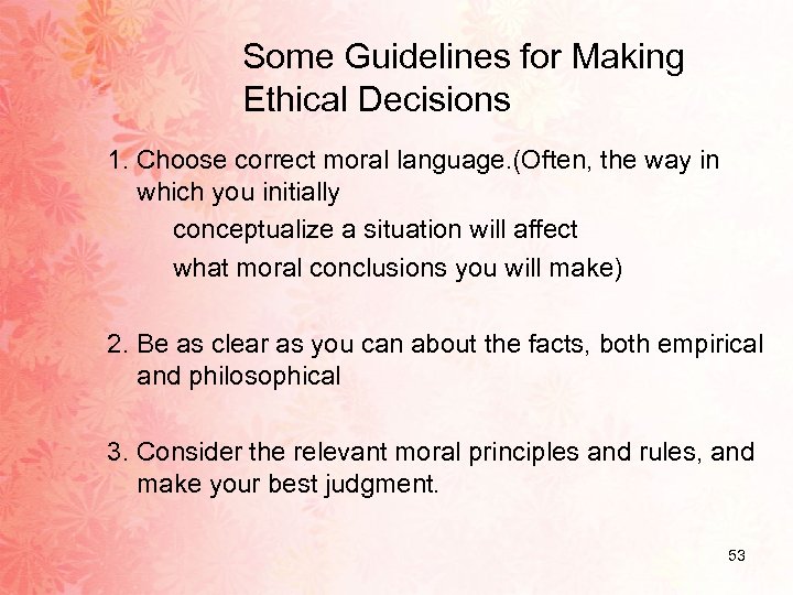 Some Guidelines for Making Ethical Decisions 1. Choose correct moral language. (Often, the way