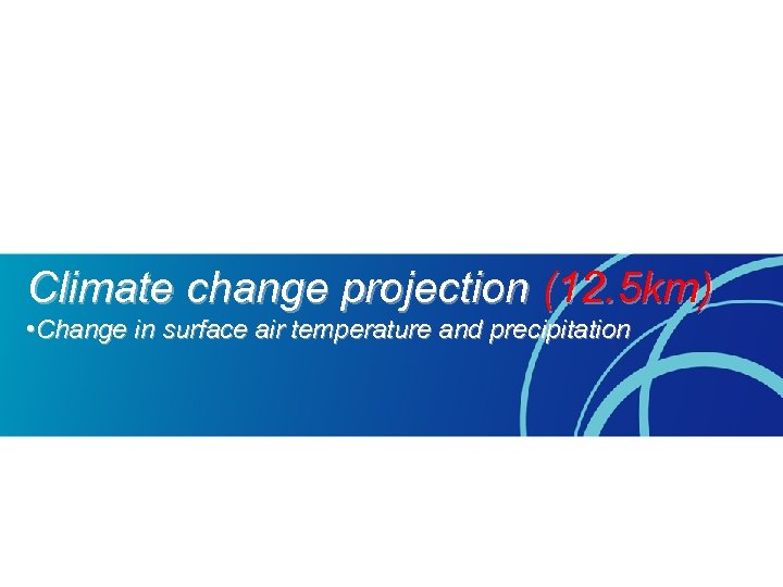 Climate change projection (12. 5 km) • Change in surface air temperature and precipitation