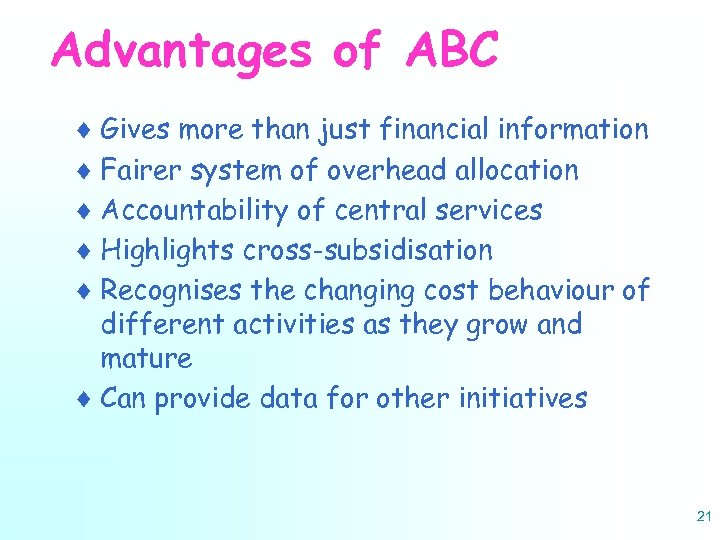 Advantages of ABC ¨ Gives more than just financial information ¨ Fairer system of