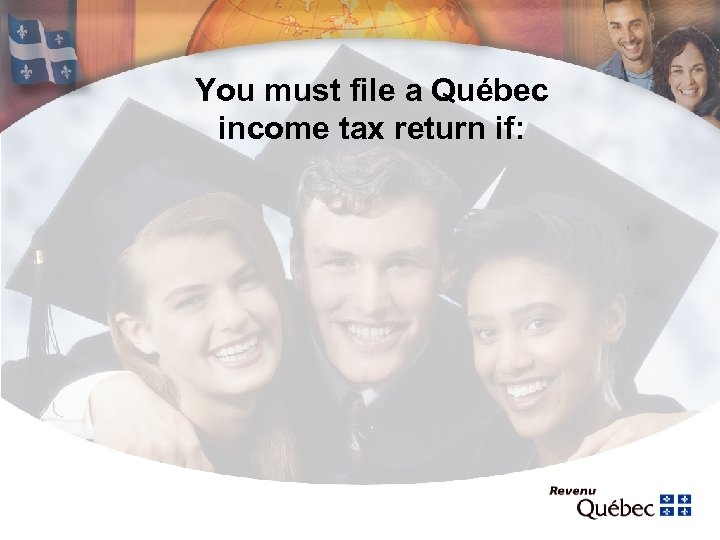 You must file a Québec income tax return if: 