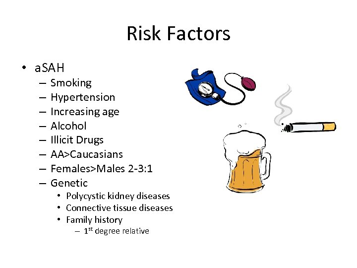 Risk Factors • a. SAH – – – – Smoking Hypertension Increasing age Alcohol