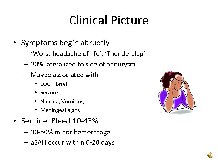 Clinical Picture • Symptoms begin abruptly – ‘Worst headache of life’, ‘Thunderclap’ – 30%