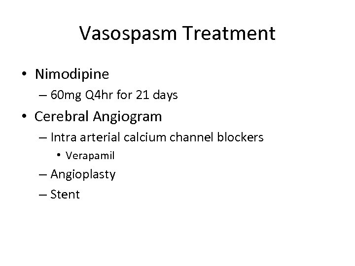 Vasospasm Treatment • Nimodipine – 60 mg Q 4 hr for 21 days •