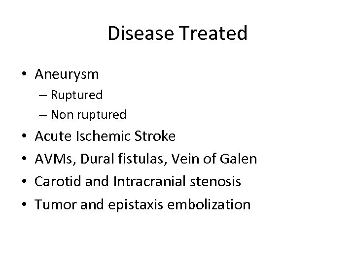 Disease Treated • Aneurysm – Ruptured – Non ruptured • • Acute Ischemic Stroke