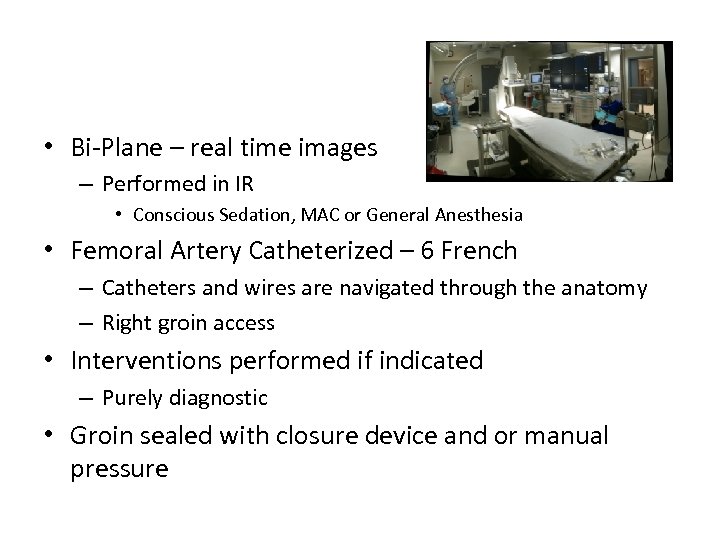  • Bi-Plane – real time images – Performed in IR • Conscious Sedation,