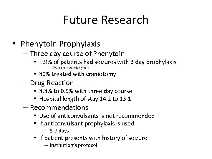 Future Research • Phenytoin Prophylaxis – Three day course of Phenytoin • 1. 9%