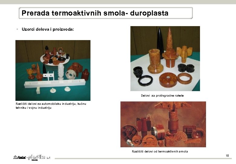 Prerada termoaktivnih smola- duroplasta § Uzorci delova i proizvoda: Delovi za protivgradne rakete Različiti