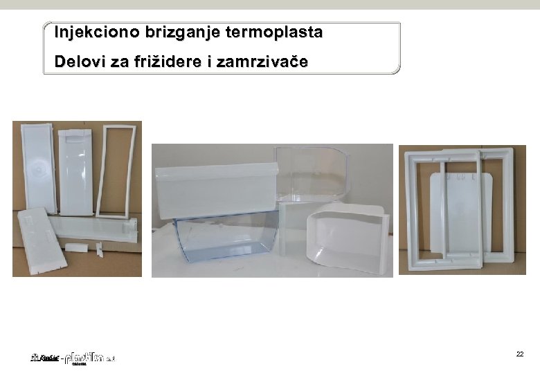 Injekciono brizganje termoplasta Delovi za frižidere i zamrzivače 22 