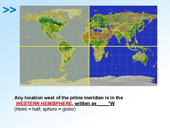 Any location west of the prime meridian is in the WESTERN HEMISPHERE, written as