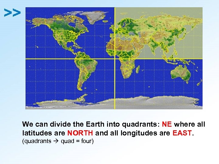 We can divide the Earth into quadrants: NE where all latitudes are NORTH and