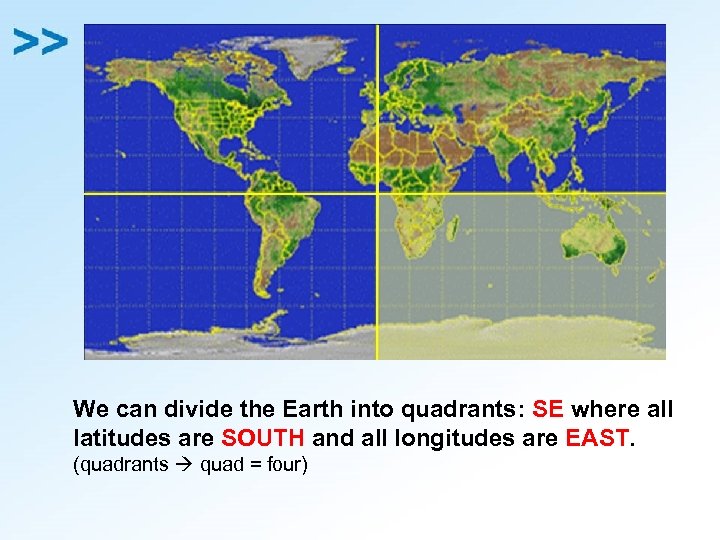 We can divide the Earth into quadrants: SE where all latitudes are SOUTH and