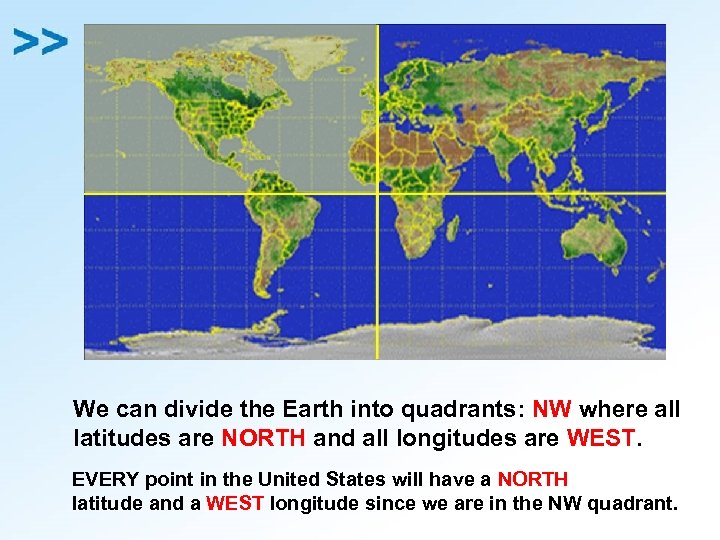 We can divide the Earth into quadrants: NW where all latitudes are NORTH and