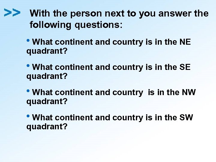 With the person next to you answer the following questions: h. What continent and