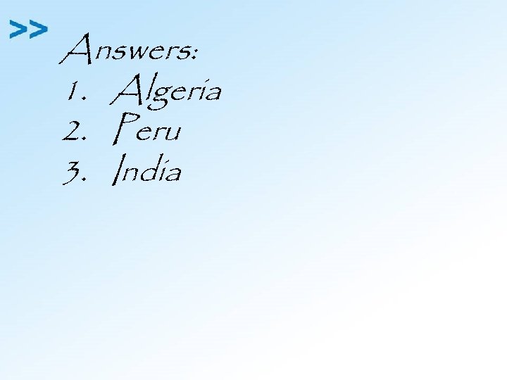 Answers: 1. Algeria 2. Peru 3. India 