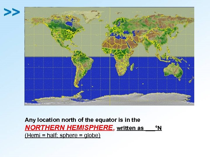 Any location north of the equator is in the NORTHERN HEMISPHERE, written as ___°N