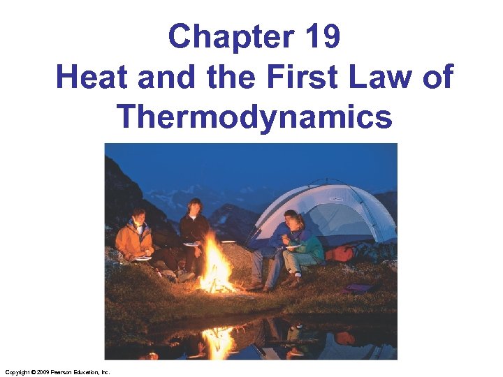 Chapter 19 Heat and the First Law of Thermodynamics Copyright © 2009 Pearson Education,