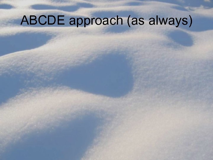 ABCDE approach (as always) 