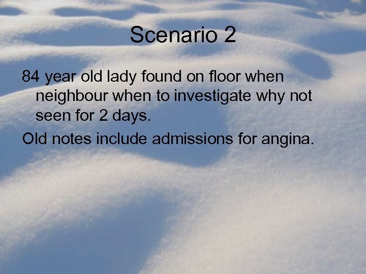 Scenario 2 84 year old lady found on floor when neighbour when to investigate