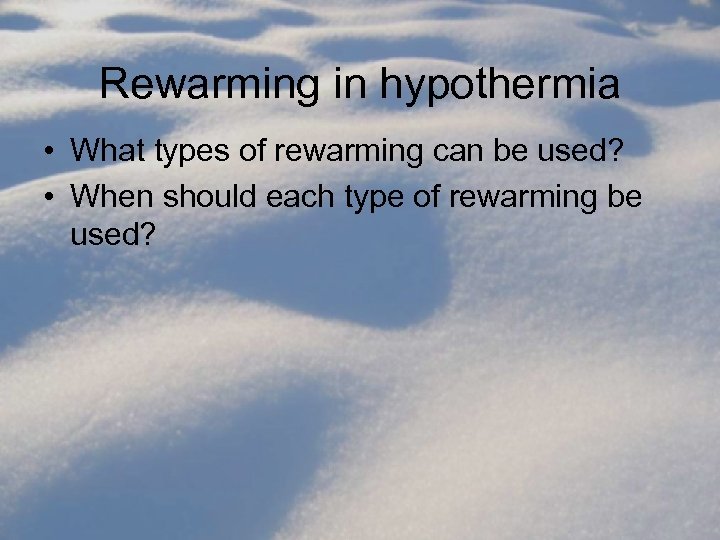 Rewarming in hypothermia • What types of rewarming can be used? • When should