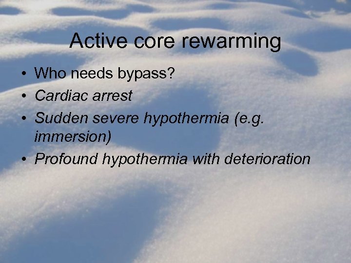 Active core rewarming • Who needs bypass? • Cardiac arrest • Sudden severe hypothermia