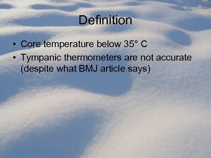 Definition • Core temperature below 35° C • Tympanic thermometers are not accurate (despite
