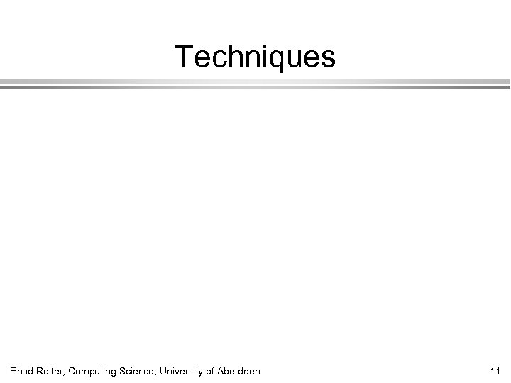 Techniques Ehud Reiter, Computing Science, University of Aberdeen 11 