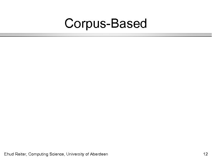 Corpus-Based Ehud Reiter, Computing Science, University of Aberdeen 12 