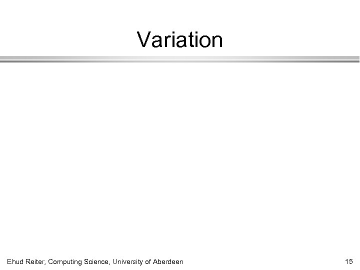 Variation Ehud Reiter, Computing Science, University of Aberdeen 15 