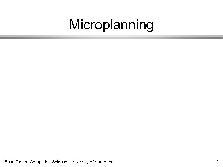 Microplanning Ehud Reiter, Computing Science, University of Aberdeen 2 