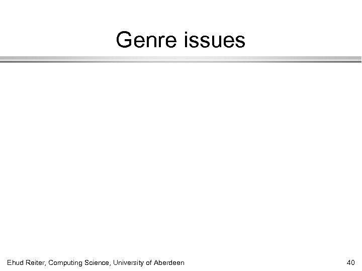 Genre issues Ehud Reiter, Computing Science, University of Aberdeen 40 
