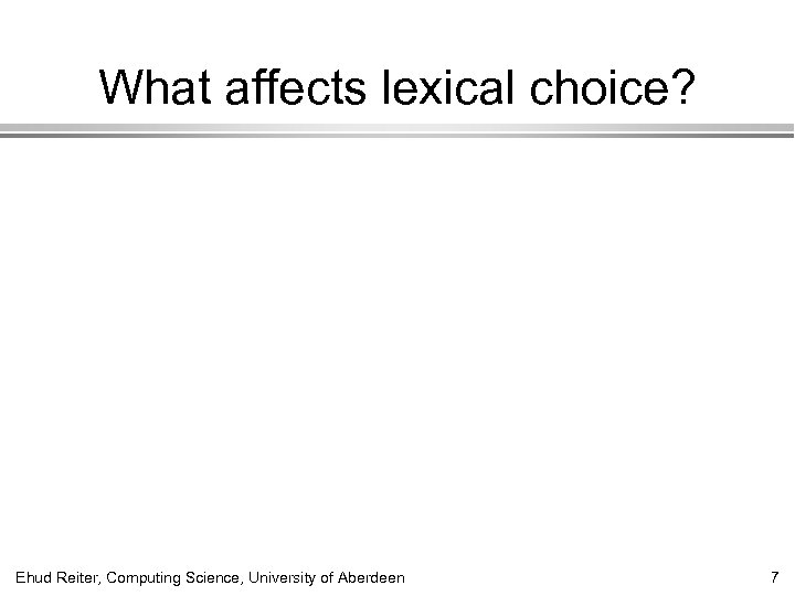 What affects lexical choice? Ehud Reiter, Computing Science, University of Aberdeen 7 