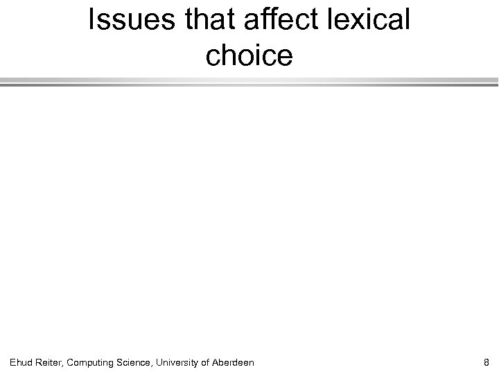 Issues that affect lexical choice Ehud Reiter, Computing Science, University of Aberdeen 8 