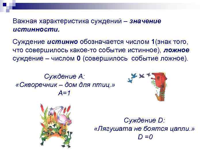 Важная характеристика суждений – значение истинности. Суждение истинно обозначается числом 1(знак того, что совершилось