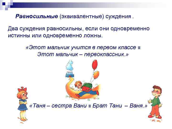 Равносильные (эквивалентные) суждения. Два суждения равносильны, если они одновременно истинны или одновременно ложны. «Этот