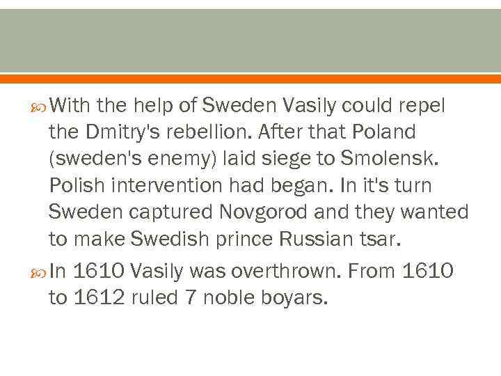  With the help of Sweden Vasily could repel the Dmitry's rebellion. After that