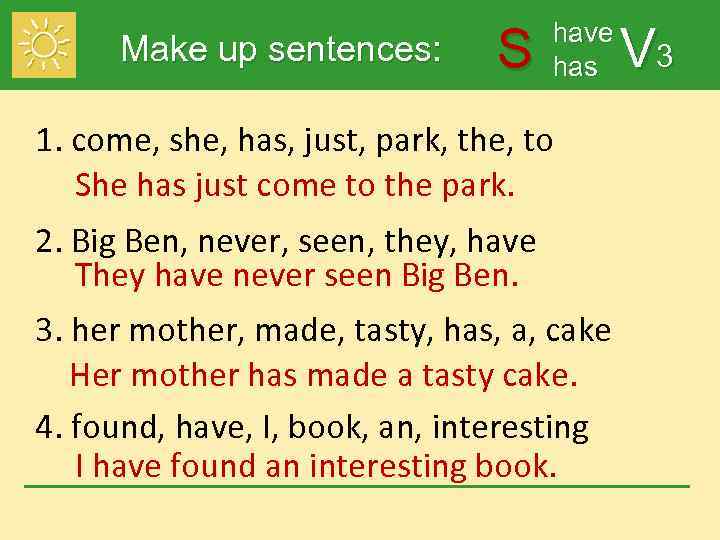 Make up sentences: S have has 1. come, she, has, just, park, the, to