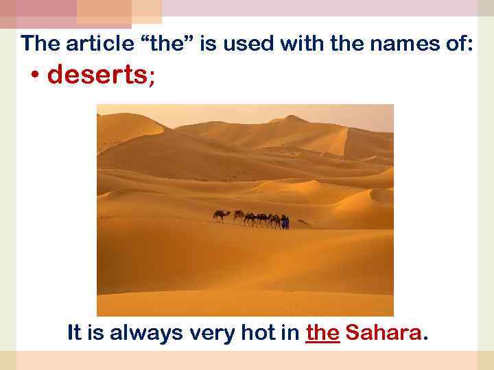 The article “the” is used with the names of: • deserts; It is always
