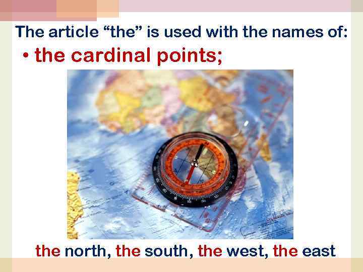 The article “the” is used with the names of: • the cardinal points; the