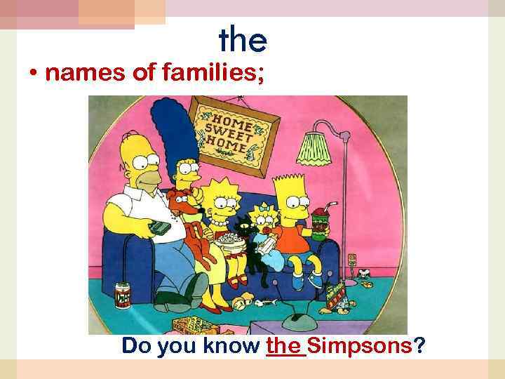 the • names of families; Do you know the Simpsons? 